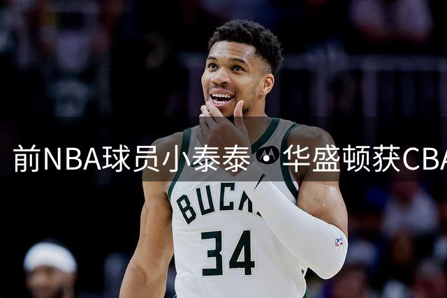 前NBA球员小泰泰·华盛顿获CBA两家俱乐部青睐