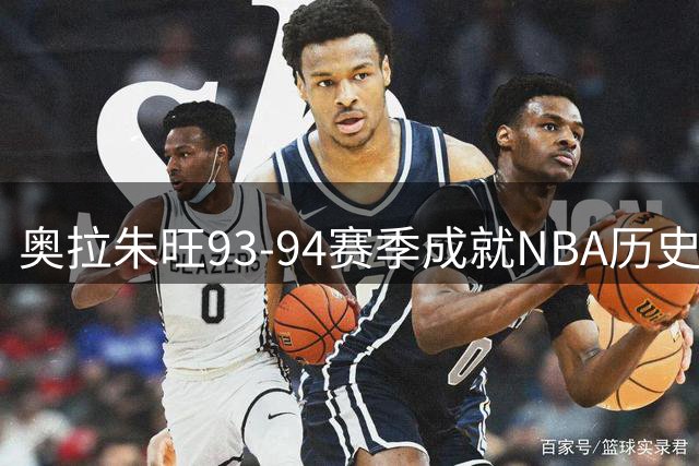 奥拉朱旺93-94赛季成就NBA历史上最具统治力的个人表演