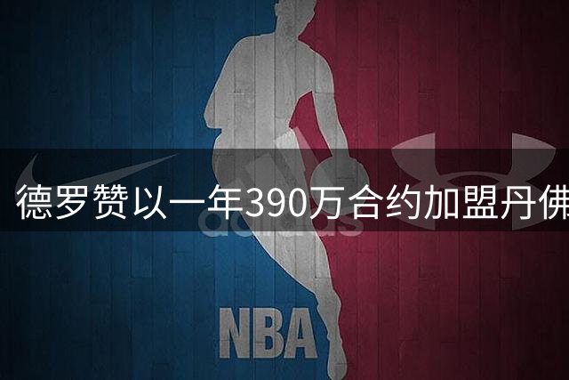 德罗赞以一年390万合约加盟丹佛掘金